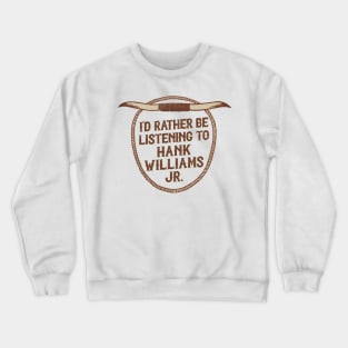 I'd Rather Be Listening To Hank Williams Jr Crewneck Sweatshirt